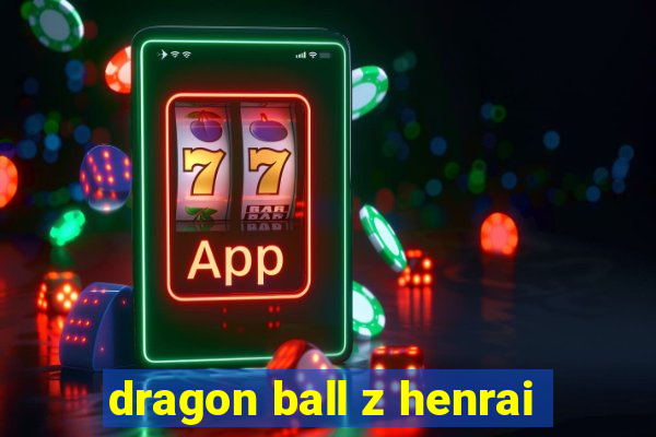 dragon ball z henrai