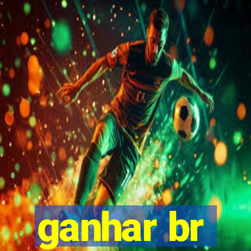 ganhar br