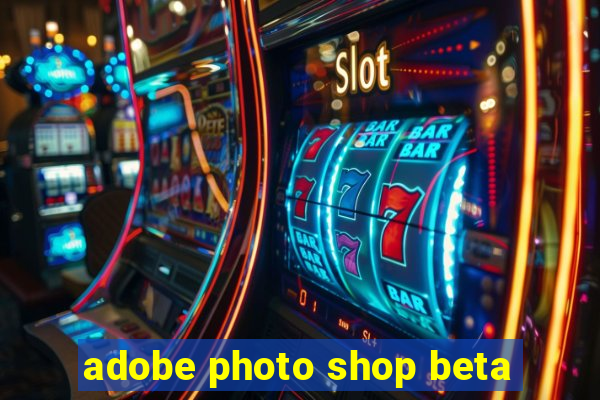 adobe photo shop beta