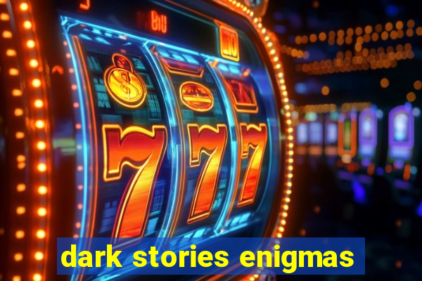 dark stories enigmas