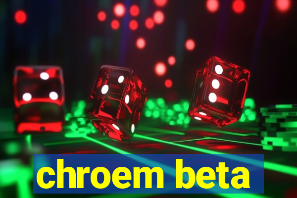 chroem beta