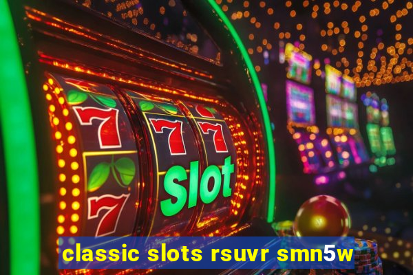 classic slots rsuvr smn5w