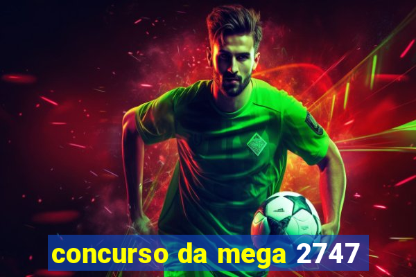 concurso da mega 2747