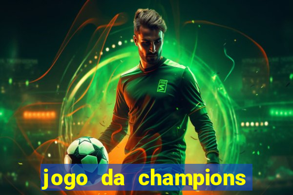 jogo da champions onde vai passar