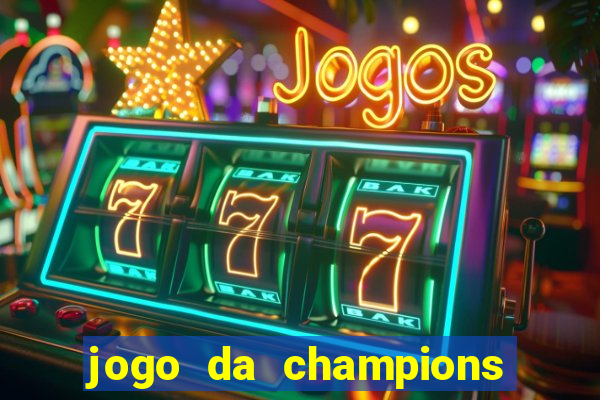 jogo da champions onde vai passar