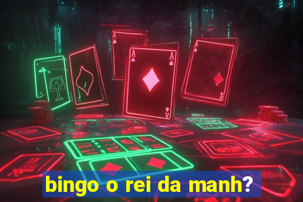 bingo o rei da manh?