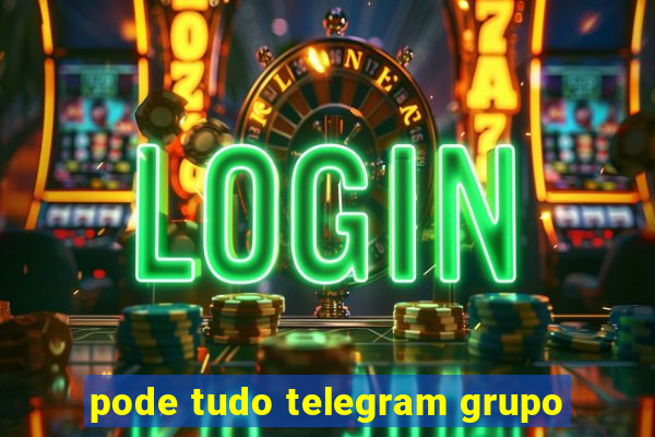 pode tudo telegram grupo