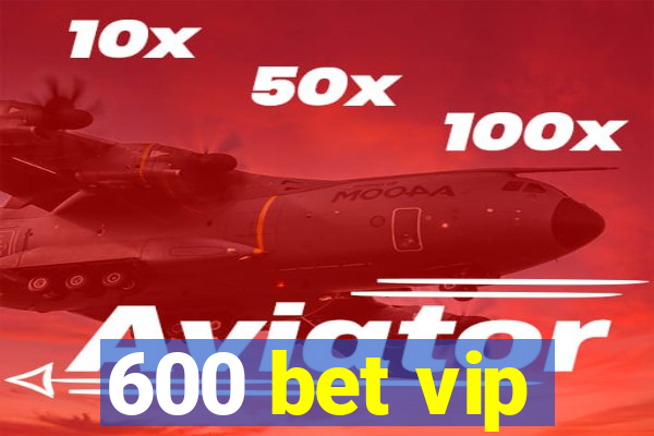 600 bet vip