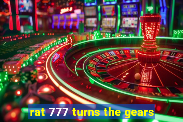 rat 777 turns the gears