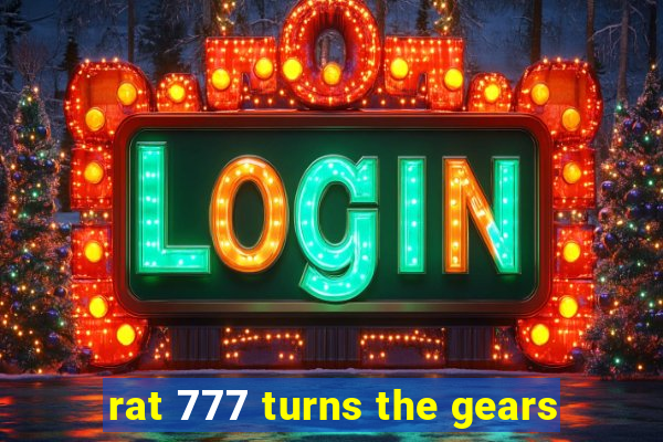 rat 777 turns the gears