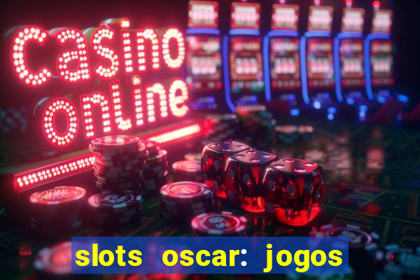 slots oscar: jogos de casino