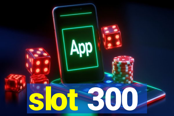 slot 300