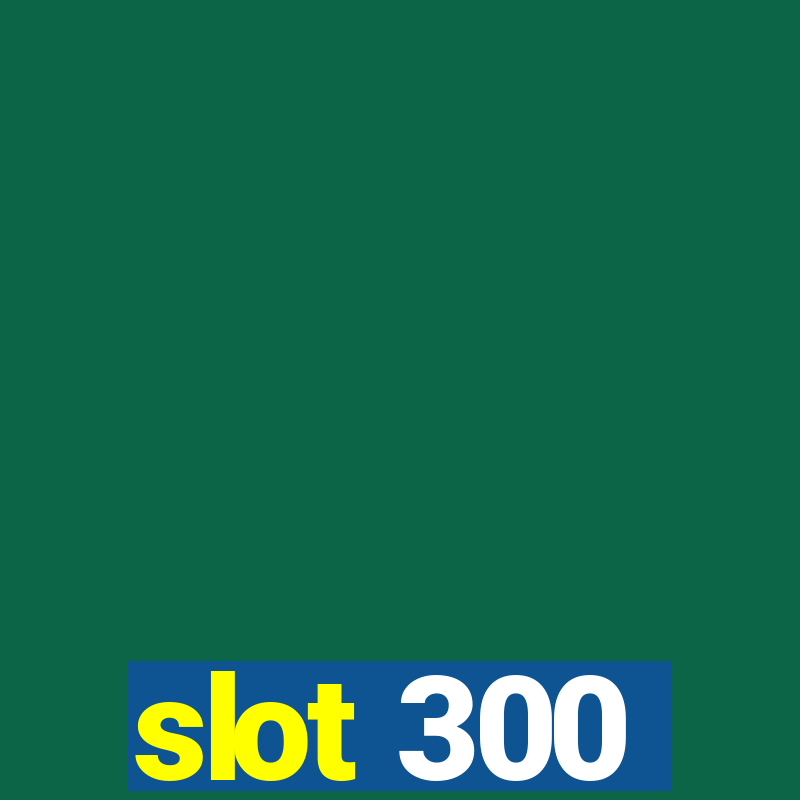 slot 300