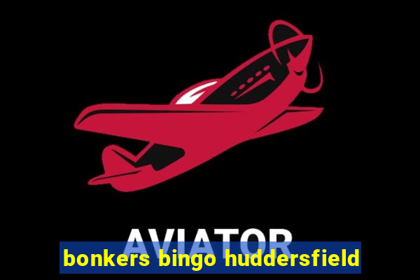 bonkers bingo huddersfield