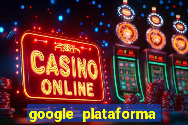 google plataforma de jogos