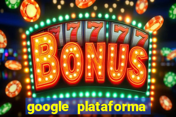 google plataforma de jogos