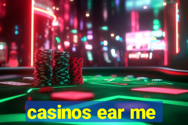 casinos ear me