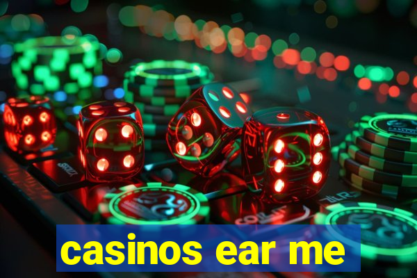 casinos ear me