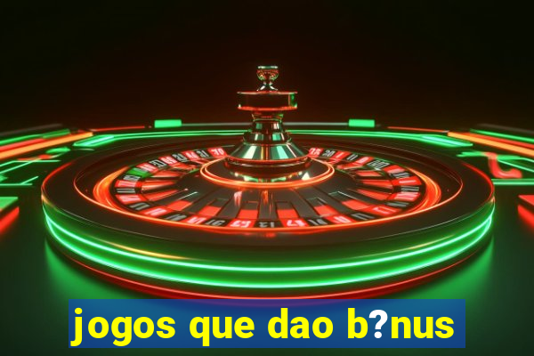 jogos que dao b?nus