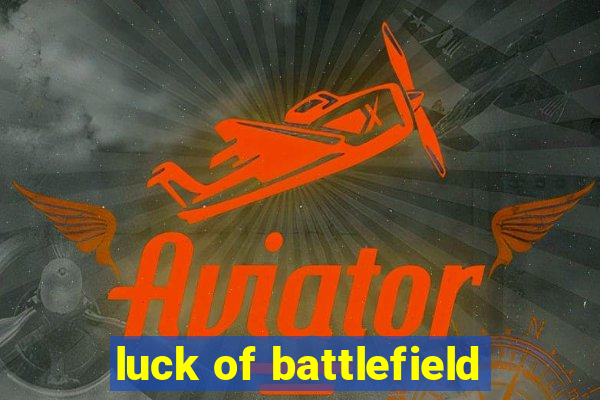 luck of battlefield