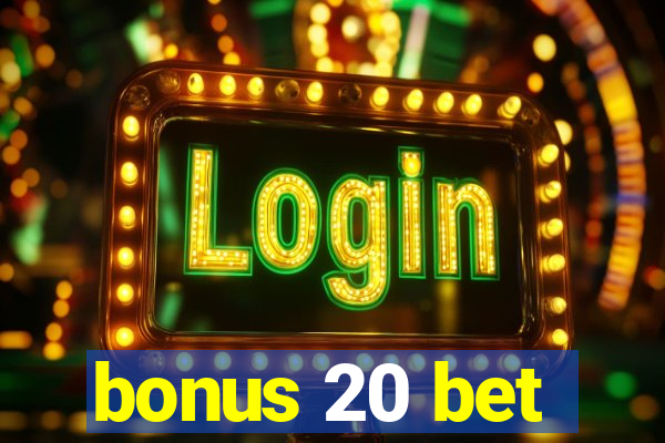 bonus 20 bet