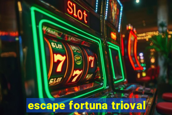 escape fortuna trioval