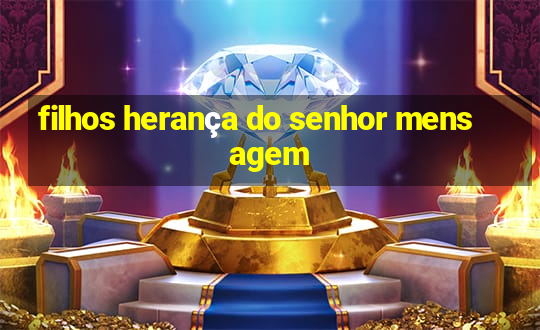 filhos herança do senhor mensagem