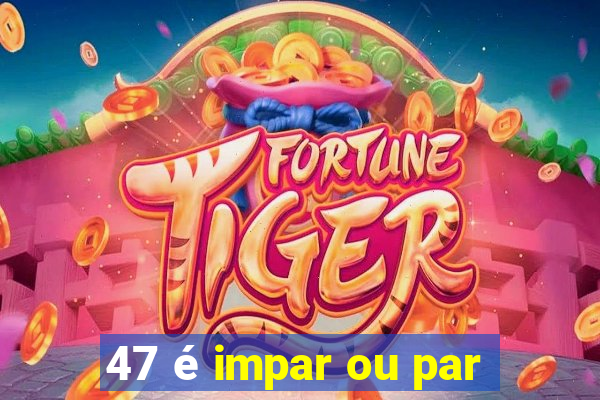 47 é impar ou par