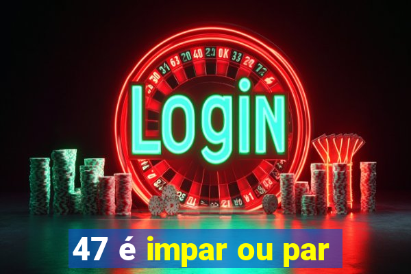 47 é impar ou par