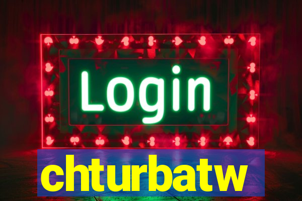 chturbatw