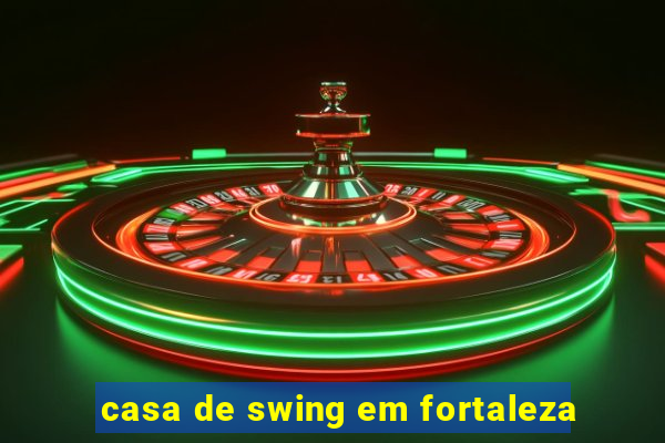 casa de swing em fortaleza