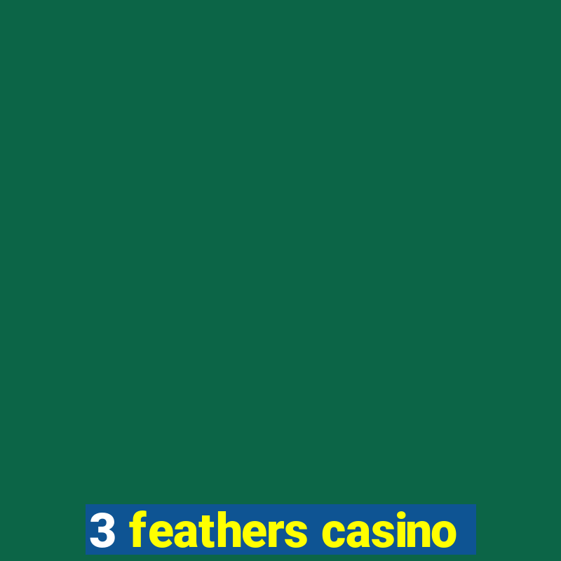 3 feathers casino