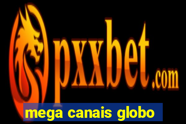 mega canais globo