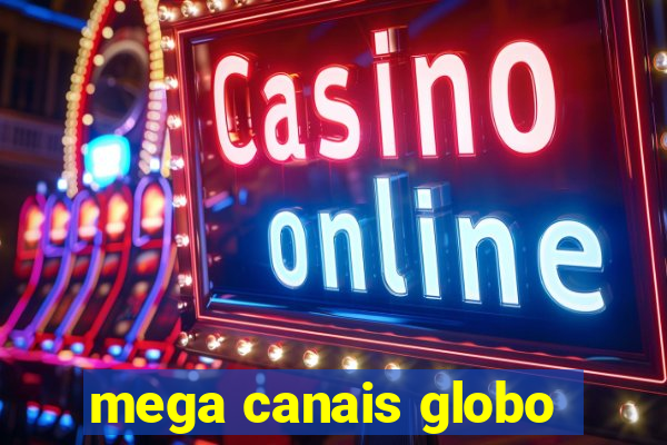 mega canais globo