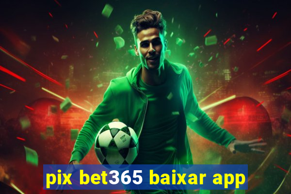 pix bet365 baixar app