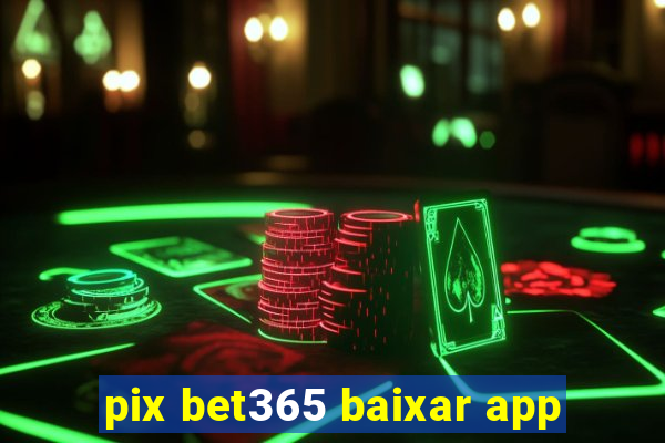 pix bet365 baixar app