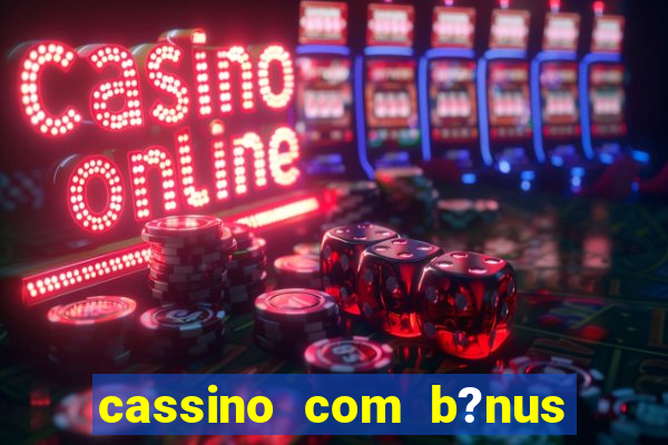 cassino com b?nus de cadastro sem depósito