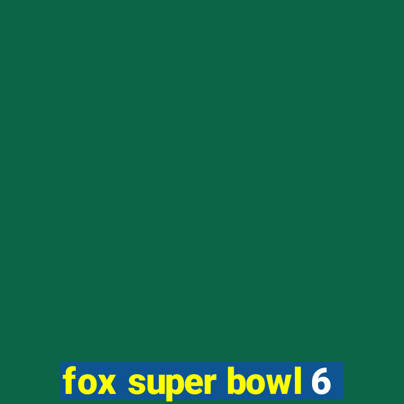 fox super bowl 6