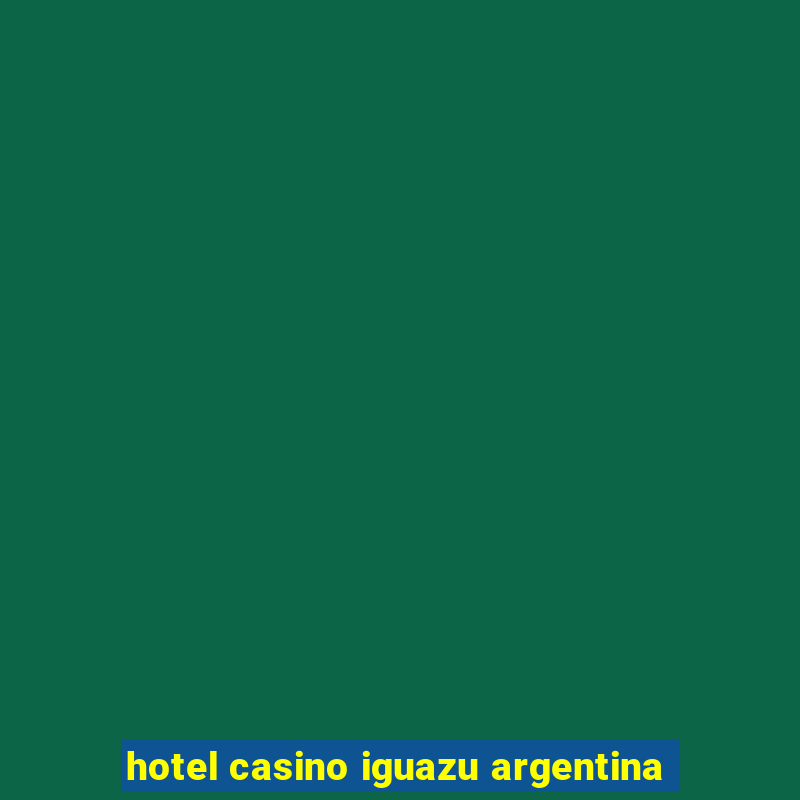 hotel casino iguazu argentina