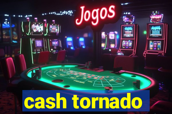 cash tornado