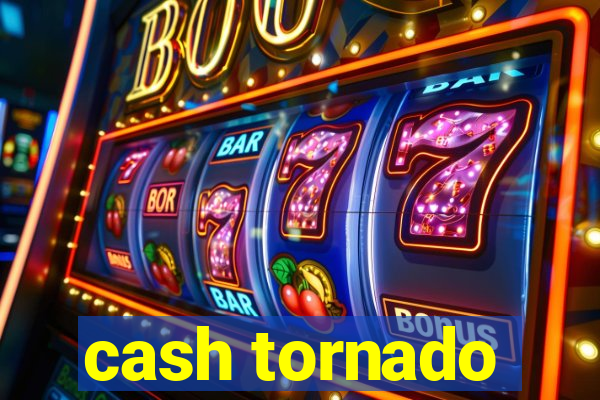 cash tornado