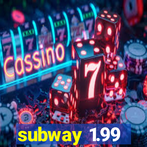 subway 1.99