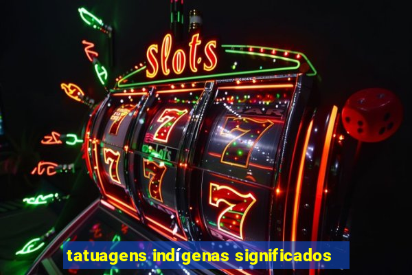 tatuagens indígenas significados