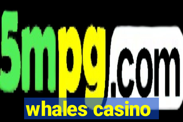 whales casino