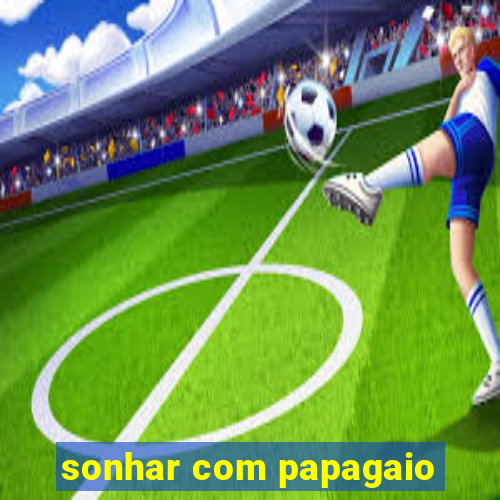 sonhar com papagaio