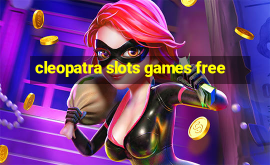 cleopatra slots games free