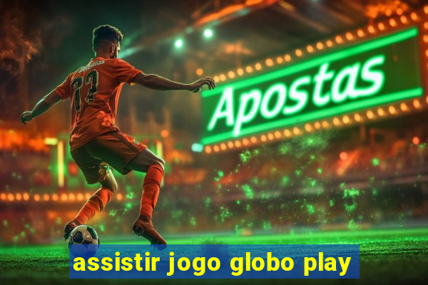 assistir jogo globo play