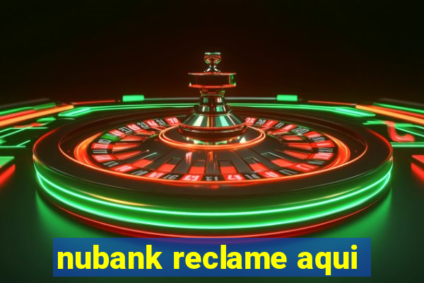 nubank reclame aqui