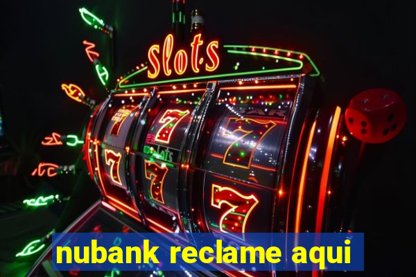 nubank reclame aqui