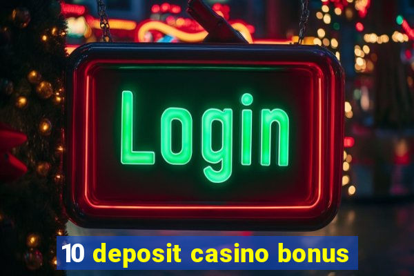 10 deposit casino bonus